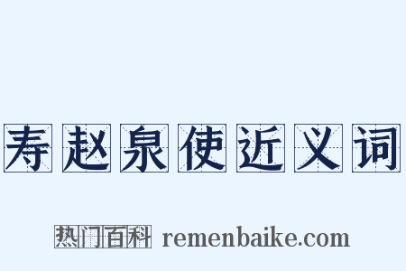 寿赵泉使近义词是什么意思的图片